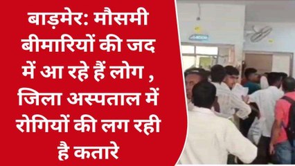 बाड़मेर: मौसमी बिमारियों के चलते अस्‍पताल में लगी मरीजों की कतारे, जानें चिकित्‍सक सलाह