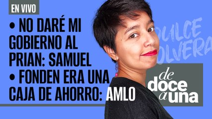 #EnVivo | #DeDoceAUna | Fonden era una caja de ahorro: AMLO | No daré mi gobierno al PRIAN: Samuel