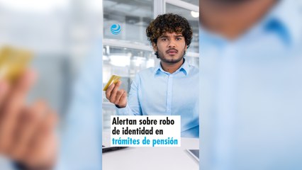 Alertan sobre robo de identidad en trámites de pensión