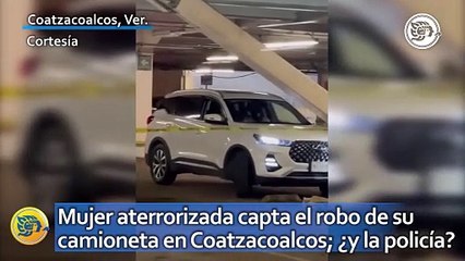 Mujer aterrorizada capta el robo de su camioneta en Coatzacoalcos; ¿y la policía?