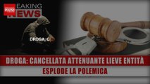 Droga, Cancellata L'Attenuante Della Lieve Entità: Esplode La Polemica!