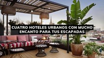 Cuatro hoteles urbanos con mucho encanto para tus escapadas