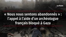 « Nous nous sentons abandonnés » : l’appel à l’aide d’un archéologue français bloqué à Gaza