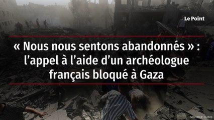 « Nous nous sentons abandonnés » : l’appel à l’aide d’un archéologue français bloqué à Gaza