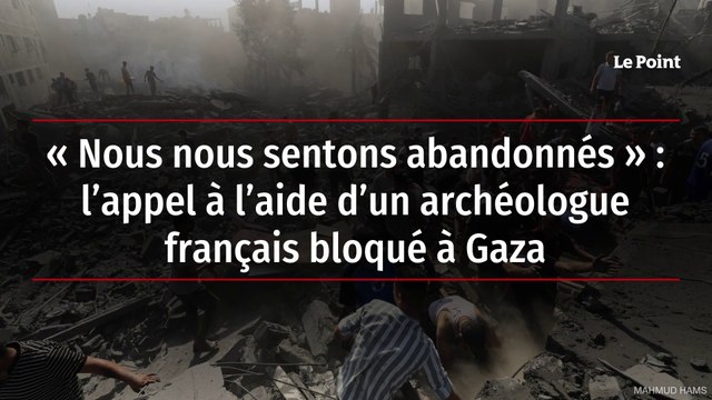 « Nous nous sentons abandonnés » : l’appel à l’aide d’un archéologue français bloqué à Gaza