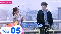 Phim Hàn Quốc: DẪU MƯA HAY NẮNG - Tập 05 (Lồng Tiếng) | Phim Ngôn Tình Thanh Xuân Hàn Quốc Hay Nhất 2023