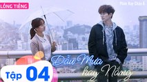 Phim Hàn Quốc: DẪU MƯA HAY NẮNG - Tập 04 (Lồng Tiếng) | Phim Ngôn Tình Thanh Xuân Hàn Quốc Hay Nhất 2023