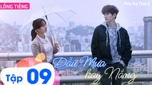 Phim Hàn Quốc: DẪU MƯA HAY NẮNG - Tập 09 (Lồng Tiếng) | Phim Ngôn Tình Thanh Xuân Hàn Quốc Hay Nhất 2023