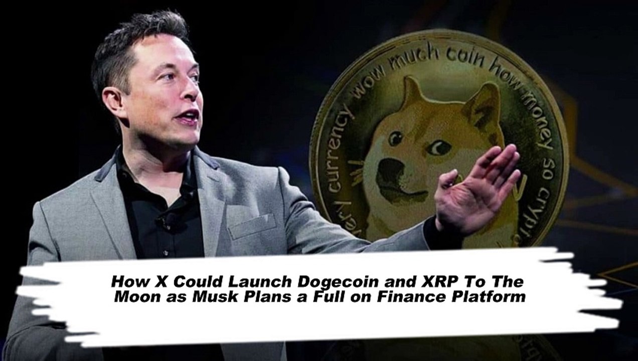 How X (Twitter) Could Launch Dogecoin and XRP To The Moon as Musk Plans a Full on Finance Platform