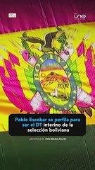 Pablo Escobar se perfila para ser el DT interino de la selección boliviana