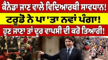 Canada ਜਾਣ ਵਾਲੇ ਵਿਦਿਆਰਥੀ ਸਾਵਧਾਨ! ਟਰੂਡੋ ਨੇ ਪਾ'ਤਾ ਨਵਾਂ ਪੰਗਾ! ਹੁਣ ਜਾਣਾ ਤਾਂ ਦੂਰ ਵਾਪਸੀ ਦੀ ਕਰੋ ਤਿਆਰੀ! |