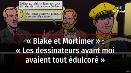 « Blake et Mortimer » : « Les dessinateurs avant moi avaient tout édulcoré »