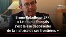 Bruno Retailleau (LR) : « Le peuple français a été dépossédé de la maîtrise de ses frontières »