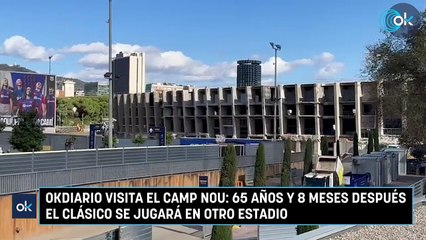 OKDIARIO visita el Camp Nou: 65 años y 8 meses después el Clásico se jugará en otro estadio