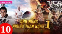 Phim Bộ Hay: ANH HÙNG PHONG THẦN BẢNG - Tập 10 (Lồng Tiếng) | Phim Bộ Trung Quốc Hay Nhất 2023