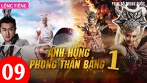 Phim Bộ Hay: ANH HÙNG PHONG THẦN BẢNG - Tập 09 (Lồng Tiếng) | Phim Bộ Trung Quốc Hay Nhất 2023