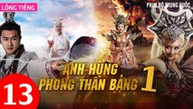 Phim Bộ Hay: ANH HÙNG PHONG THẦN BẢNG - Tập 13 (Lồng Tiếng) | Phim Bộ Trung Quốc Hay Nhất 2023