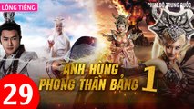 Phim Bộ Hay: ANH HÙNG PHONG THẦN BẢNG - Tập 29 (Lồng Tiếng) | Phim Bộ Trung Quốc Hay Nhất 2023