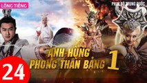 Phim Bộ Hay: ANH HÙNG PHONG THẦN BẢNG - Tập 24 (Lồng Tiếng) | Phim Bộ Trung Quốc Hay Nhất 2023