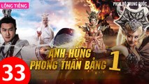 Phim Bộ Hay: ANH HÙNG PHONG THẦN BẢNG - Tập 33 (Lồng Tiếng) | Phim Bộ Trung Quốc Hay Nhất 2023