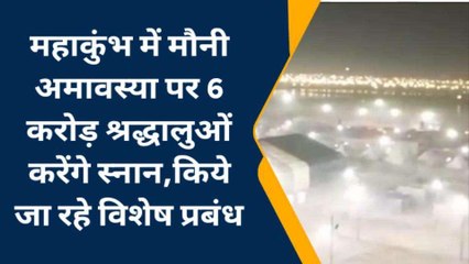 महाकुंभ में मौनी अमावस्या पर 6 करोड़ श्रद्धालुओं करेंगे स्नान,क‍िये जा रहे विशेष प्रबंध