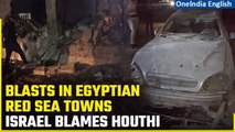 Explosions Rock Egyptian Red Sea Towns: Israel Points to Houthi | Six Injured | Oneindia News