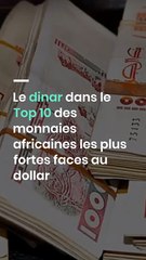 Le dinar dans le Top 10 des monnaies africaines les plus fortes face au dollar