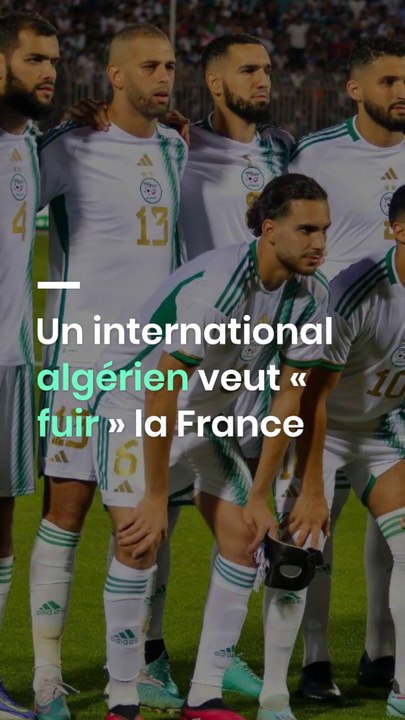 Un international algérien veut « fuir » la France