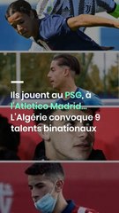Ils jouent au PSG, à l’Atletico Madrid… L’Algérie convoque 9 talents binationaux