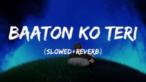 Baaton Ko Teri Lofi || Slowed and Reverb || Arijit Sing || Hindi Lofi Song