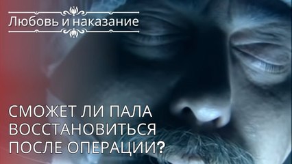 Сможет ли Пала восстановиться после операции? | Любовь и наказание - серия 24
