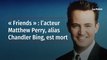 « Friends » : l’acteur Matthew Perry, alias Chandler Bing, est mort