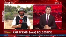 Akit TV Ekibi savaş bölgesinden son durumu bildirdi