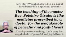 The teaching of the master Rev. Soichiro Otsubo is like medicine prescribed by a doctor for the wagakokolo of peaceful and joyful heart. 10-29-2023