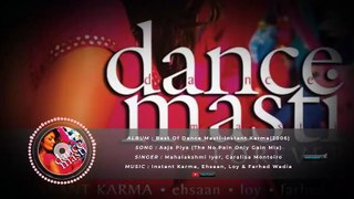 Aaja Piya - The No Pain Only Gain Mix - Instant Karma - Dance Masti