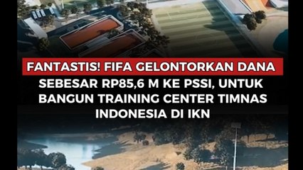 Fantastis! FIFA Gelontorkan Dana Sebesar Rp 85,6 M ke PSSI, Untuk Bangun Training Center Timnas Indonesia di IKN