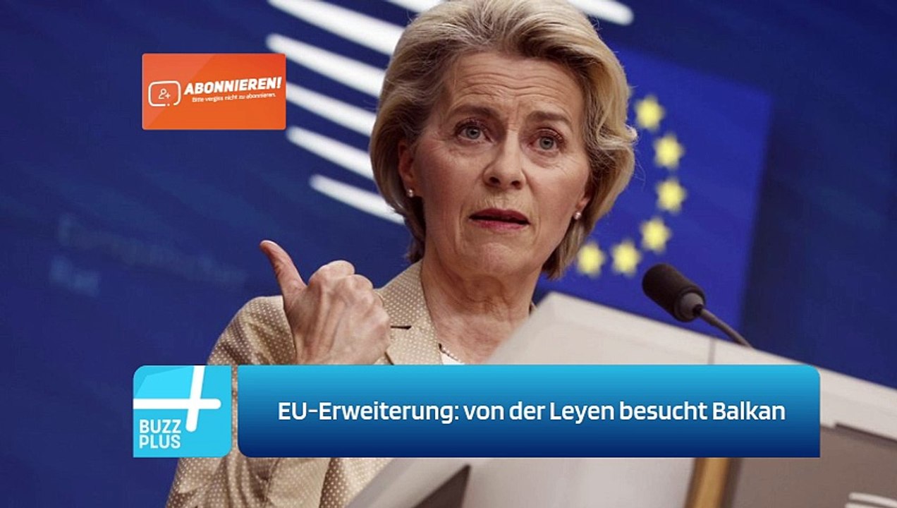 EU-Erweiterung: von der Leyen besucht Balkan