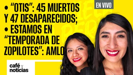 #EnVivo | #CaféYNoticias | “Otis”: 45 muertos y 47 desaparecidos; es "temporada de zopilotes": AMLO