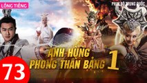 Phim Bộ Hay: ANH HÙNG PHONG THẦN BẢNG - Tập 73 (Lồng Tiếng) | Phim Bộ Trung Quốc Hay Nhất 2023