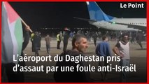 L’aéroport du Daghestan pris d’assaut par une foule anti-Israël