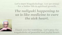 The naliyuki happening to us is like medicine to cure the sick heart. 10-30-2023