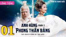 Phim Bộ Hay: ANH HÙNG PHONG THẦN BẢNG 2 - Tập 01 (Lồng Tiếng) | Phim Bộ Trung Quốc Hay Nhất 2023