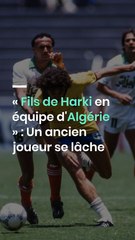 « Fils de Harki en équipe d'Algérie » : Un ancien joueur se lâche
