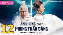 Phim Bộ Hay: ANH HÙNG PHONG THẦN BẢNG 2 - Tập 12 (Lồng Tiếng) | Phim Bộ Trung Quốc Hay Nhất 2023