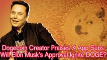 Dogecoin Creator Praises X App Subs: Will Elon Musk’s Approval Ignite DOGE?