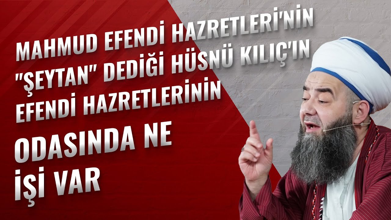 Mahmud Efendi Hazretleri'nin "Şeytan" Dediği Hüsnü Kılıç'ın Efendi Hazretlerinin Odasında Ne İşi Var