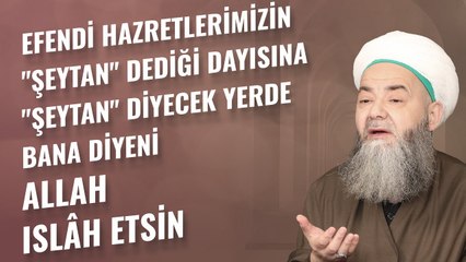 Efendi Hazretlerimizin "Şeytan" Dediği Dayısına "Şeytan" Diyecek Yerde Bana Diyeni Allah Islâh Etsin