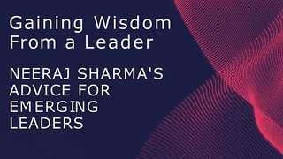 Gaining Wisdom from a Leader: Neeraj Sharma's Advice for Emerging Leaders