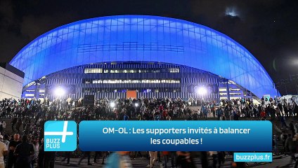 OM-OL ‍: Les supporters invités à balancer les coupables ‍!