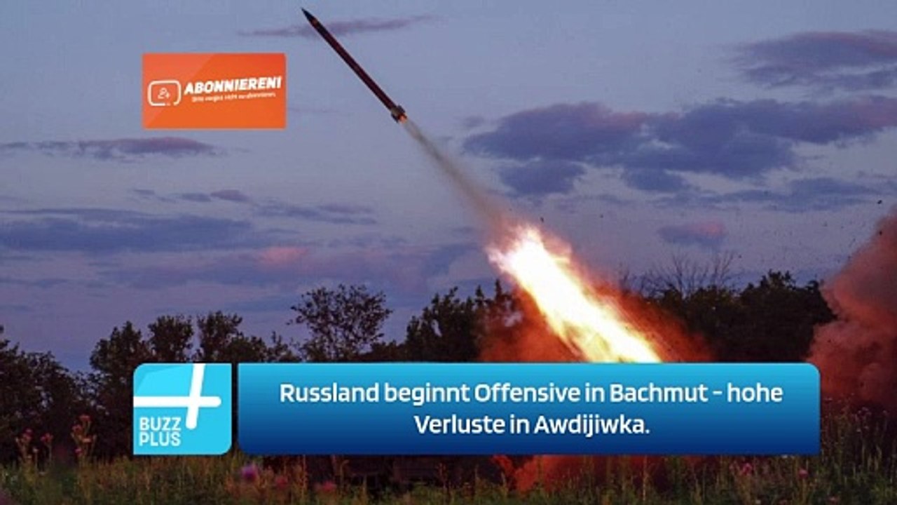 Russland beginnt Offensive in Bachmut - hohe Verluste in Awdijiwka.